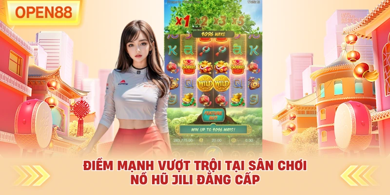 Điểm mạnh vượt trội tại sân chơi nổ hũ Jili đẳng cấp